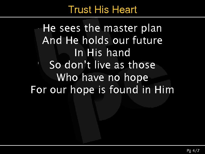 Trust His Heart He sees the master plan And He holds our future In
