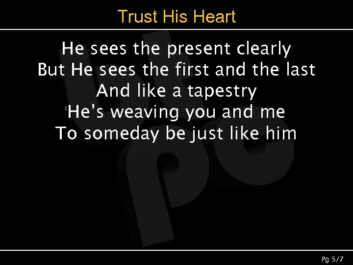 Trust His Heart He sees the present clearly But He sees the first and