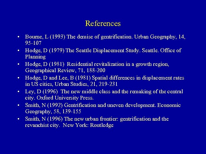 References • Bourne, L (1993) The demise of gentrification. Urban Geography, 14, 95 -107