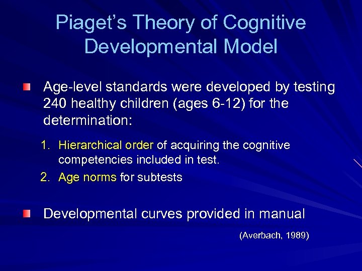 Piaget’s Theory of Cognitive Developmental Model Age-level standards were developed by testing 240 healthy