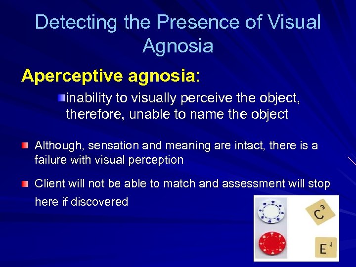 Detecting the Presence of Visual Agnosia Aperceptive agnosia: inability to visually perceive the object,