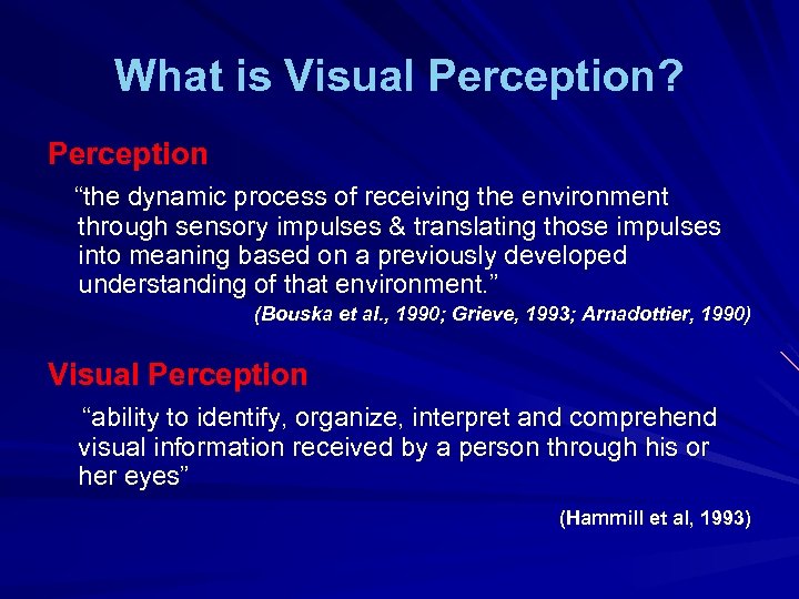 What is Visual Perception? Perception “the dynamic process of receiving the environment through sensory