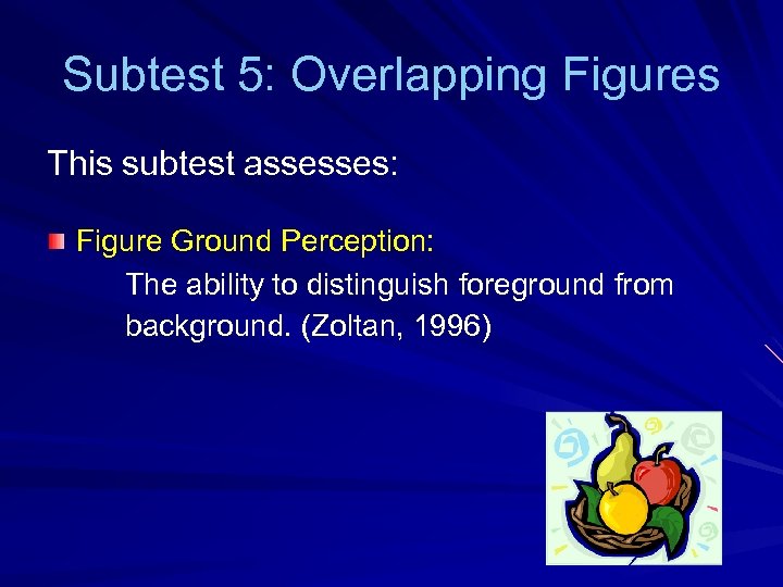 Subtest 5: Overlapping Figures This subtest assesses: Figure Ground Perception: The ability to distinguish