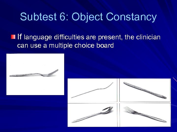 Subtest 6: Object Constancy If language difficulties are present, the clinician can use a