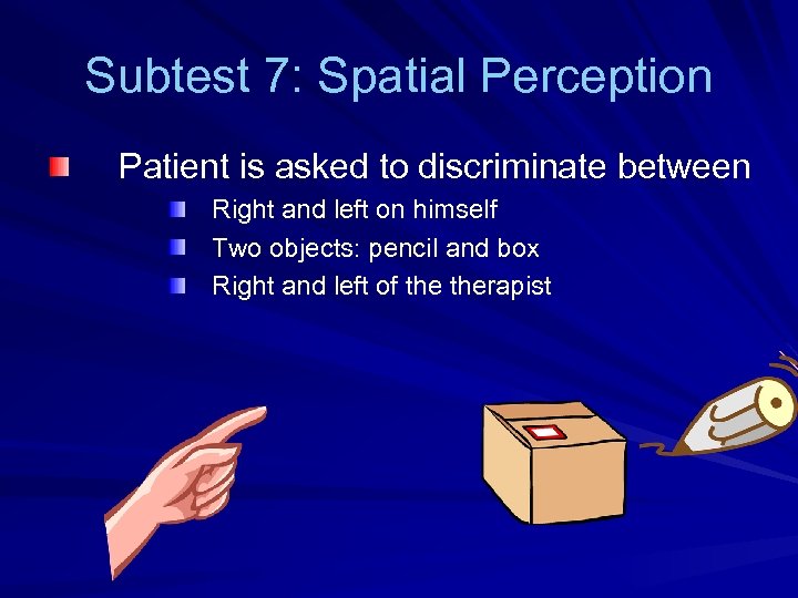 Subtest 7: Spatial Perception Patient is asked to discriminate between Right and left on