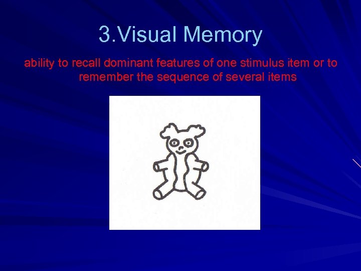 3. Visual Memory ability to recall dominant features of one stimulus item or to