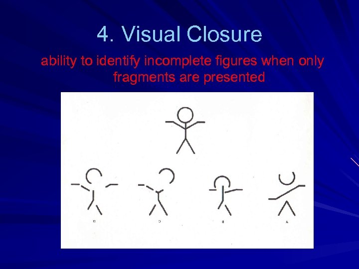 4. Visual Closure ability to identify incomplete figures when only fragments are presented 