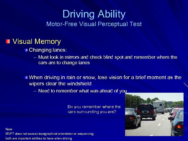 Driving Ability Motor-Free Visual Perceptual Test Visual Memory Changing lanes: – Must look in