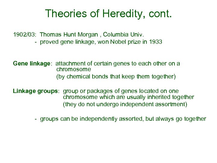 Theories of Heredity, cont. 1902/03: Thomas Hunt Morgan , Columbia Univ. - proved gene