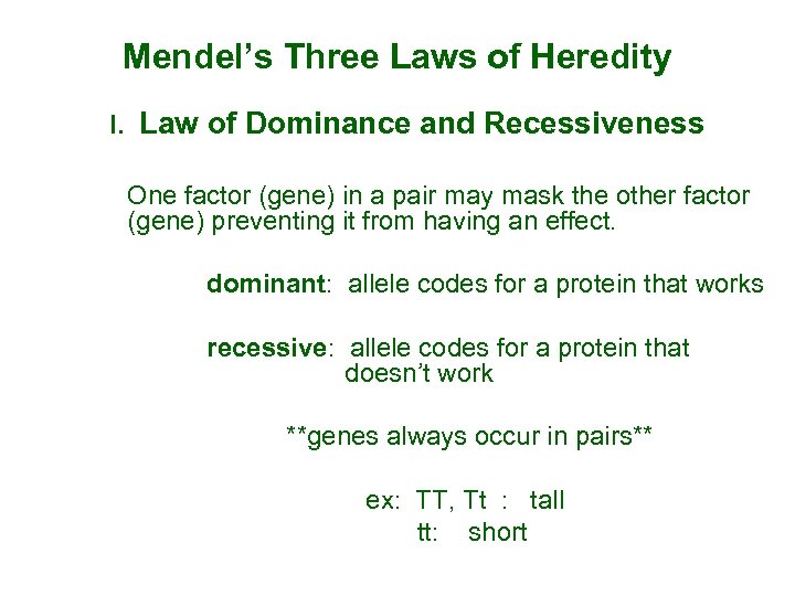 Mendel’s Three Laws of Heredity I. Law of Dominance and Recessiveness One factor (gene)