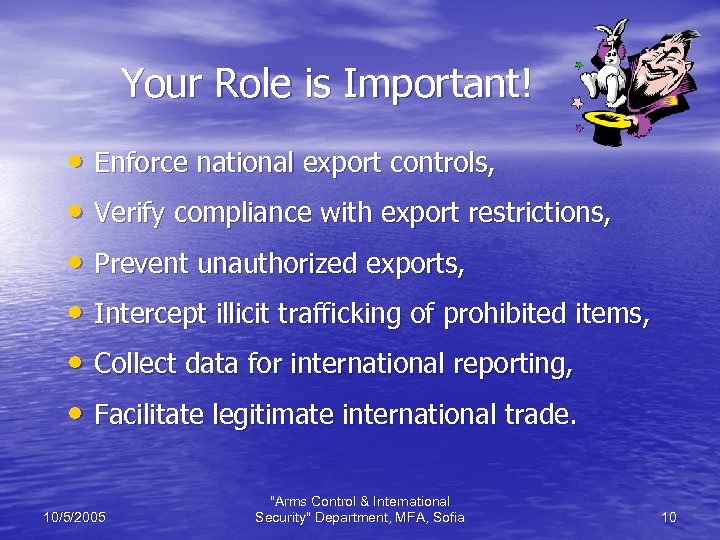 Your Role is Important! • Enforce national export controls, • Verify compliance with export