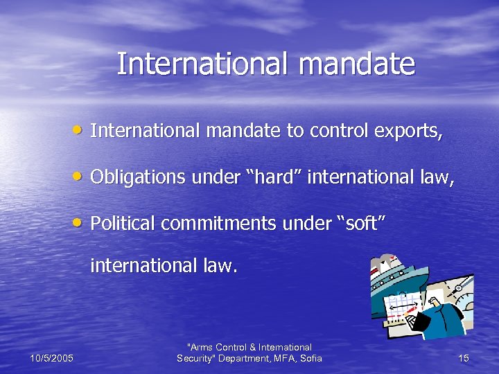 International mandate • International mandate to control exports, • Obligations under “hard” international law,