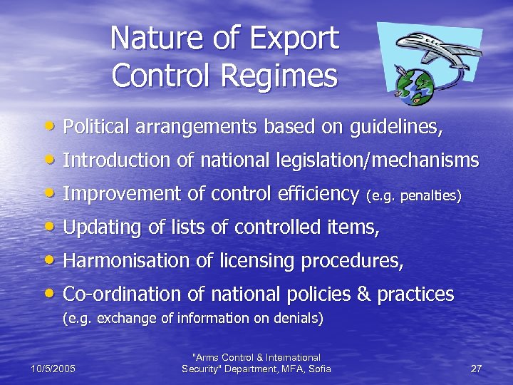 Nature of Export Control Regimes • Political arrangements based on guidelines, • Introduction of