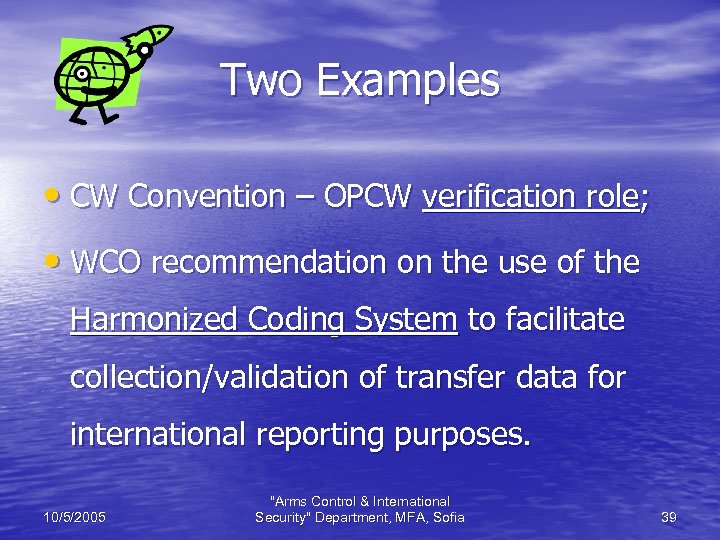 Two Examples • CW Convention – OPCW verification role; • WCO recommendation on the