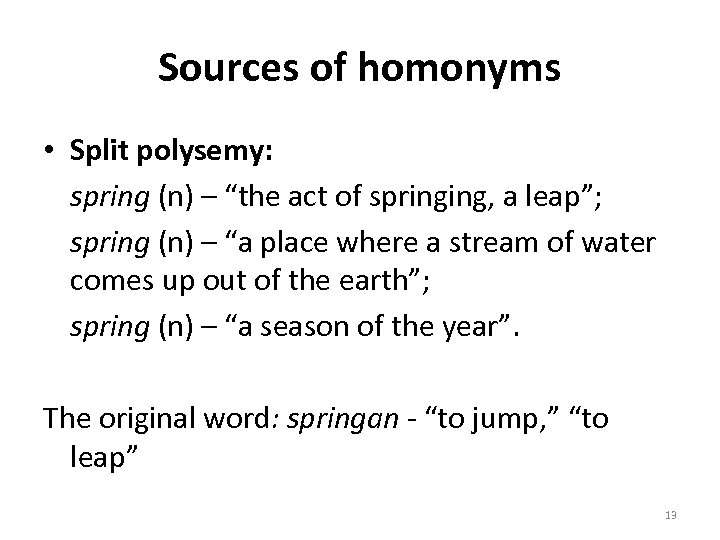Sources of homonyms • Split polysemy: spring (n) – “the act of springing, a