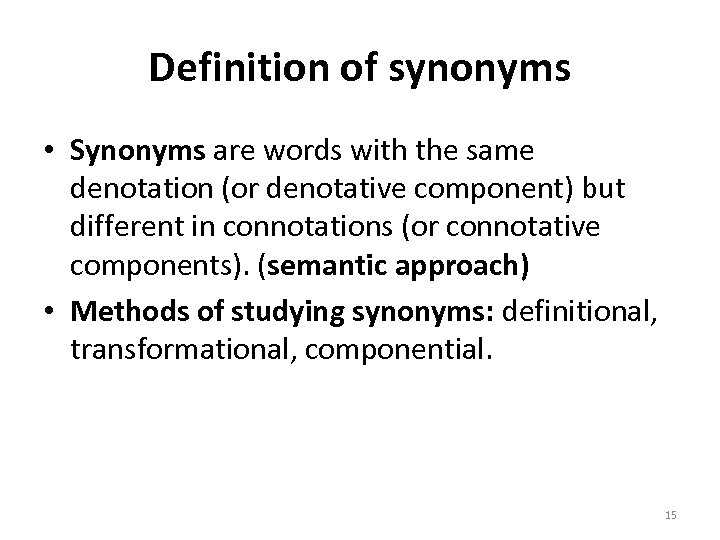 Definition of synonyms • Synonyms are words with the same denotation (or denotative component)