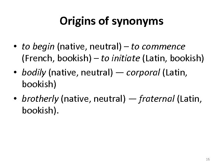 Origins of synonyms • to begin (native, neutral) – to commence (French, bookish) –