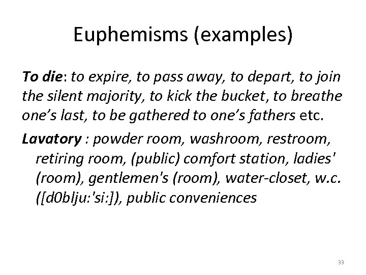 Euphemisms (examples) To die: to expire, to pass away, to depart, to join the