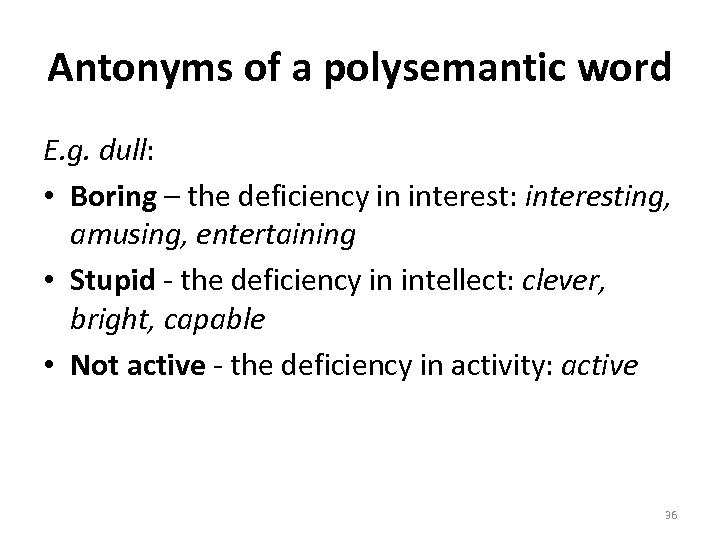 Antonyms of a polysemantic word E. g. dull: • Boring – the deficiency in
