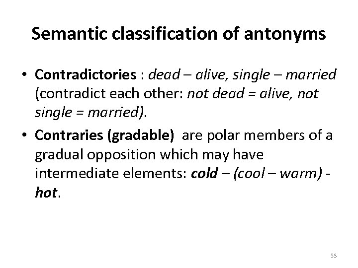 Semantic classification of antonyms • Contradictories : dead – alive, single – married (contradict