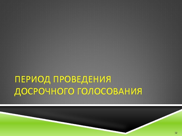 ПЕРИОД ПРОВЕДЕНИЯ ДОСРОЧНОГО ГОЛОСОВАНИЯ 12 