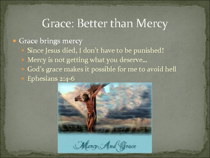 Grace: Better than Mercy Grace brings mercy Since Jesus died, I don’t have to