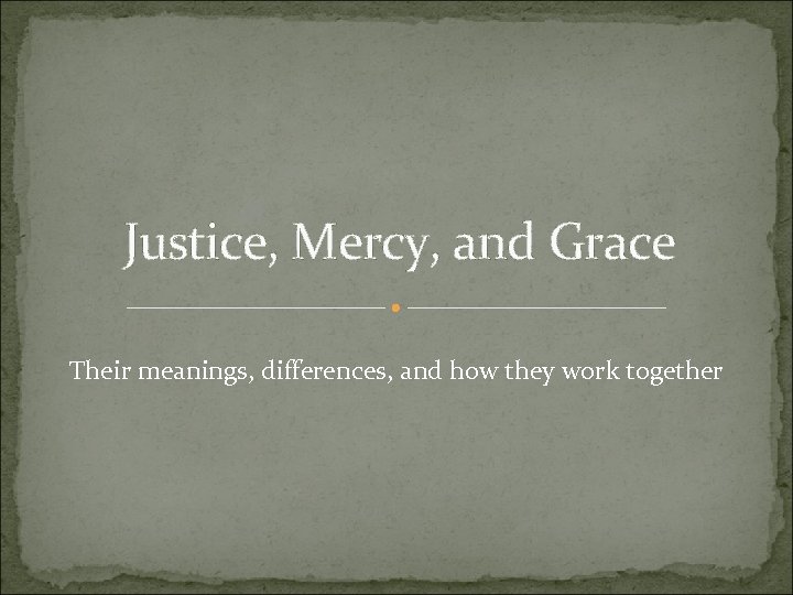 Justice, Mercy, and Grace Their meanings, differences, and how they work together 