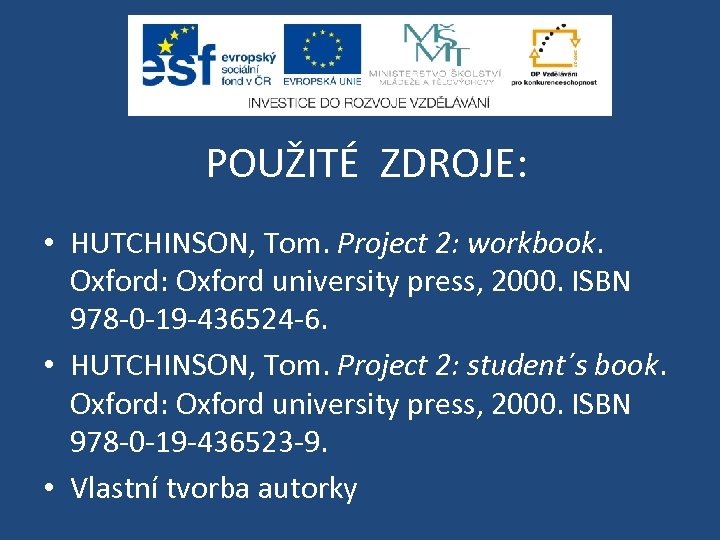 POUŽITÉ ZDROJE: • HUTCHINSON, Tom. Project 2: workbook. Oxford: Oxford university press, 2000. ISBN