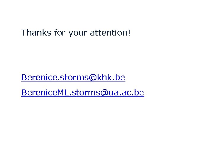 Thanks for your attention! Berenice. storms@khk. be Berenice. ML. storms@ua. ac. be 