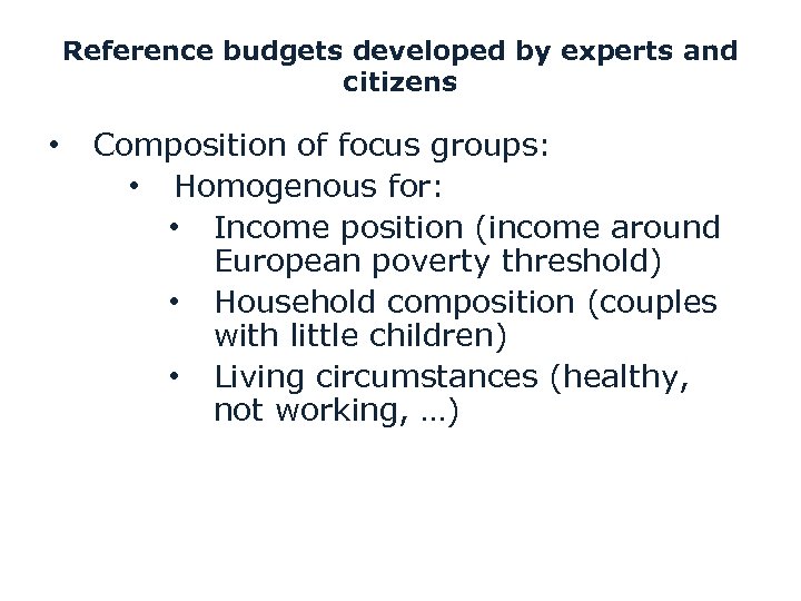 Reference budgets developed by experts and citizens • Composition of focus groups: • Homogenous