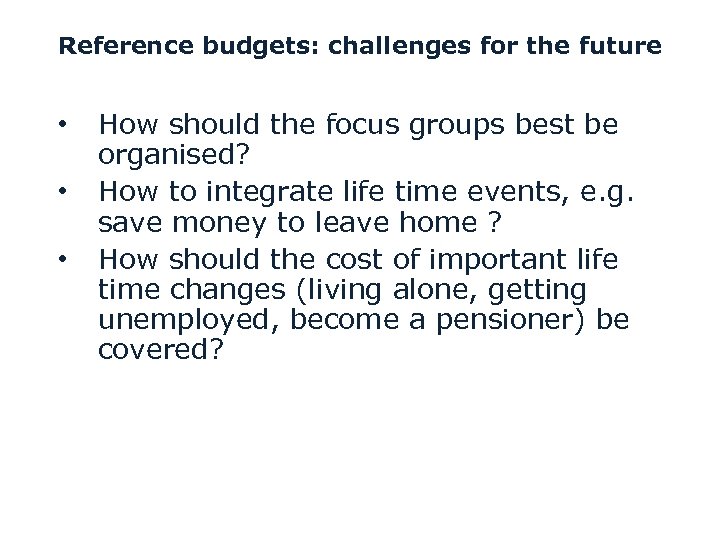 Reference budgets: challenges for the future • • • How should the focus groups