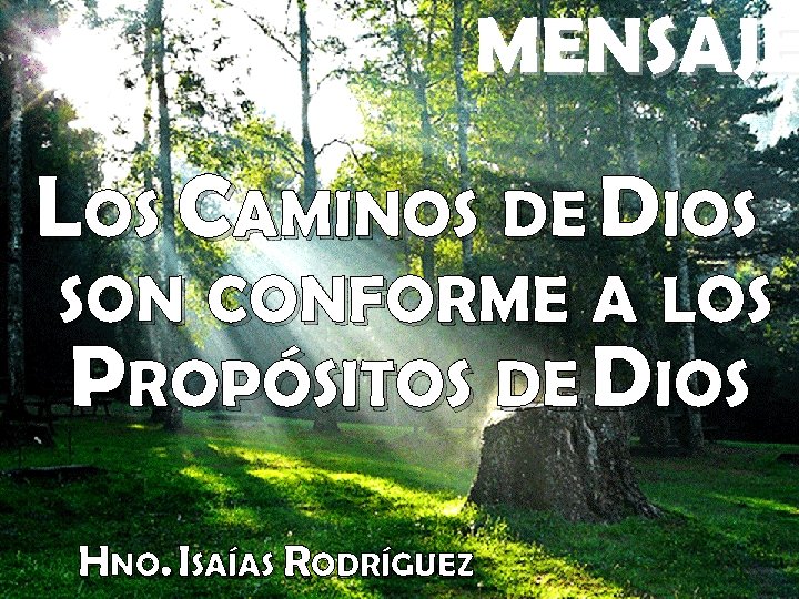 MENSAJE LOS CAMINOS DE DIOS SON CONFORME A LOS PROPÓSITOS DE DIOS HNO. ISAÍAS