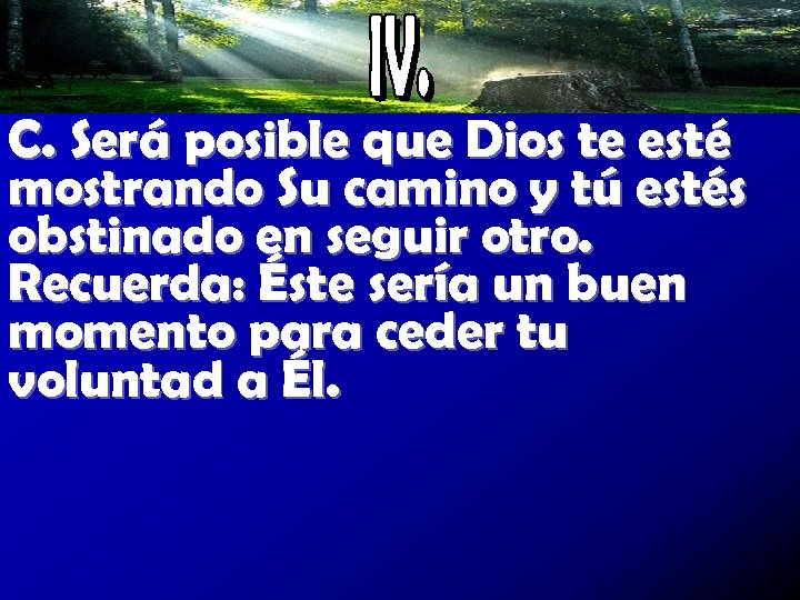 C. Será posible que Dios te esté mostrando Su camino y tú estés obstinado