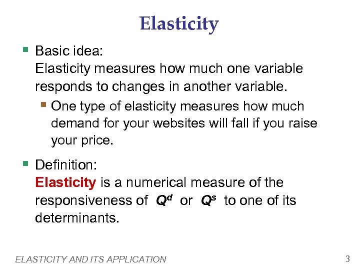 Elasticity § Basic idea: Elasticity measures how much one variable responds to changes in