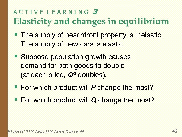 ACTIVE LEARNING 3 Elasticity and changes in equilibrium § The supply of beachfront property