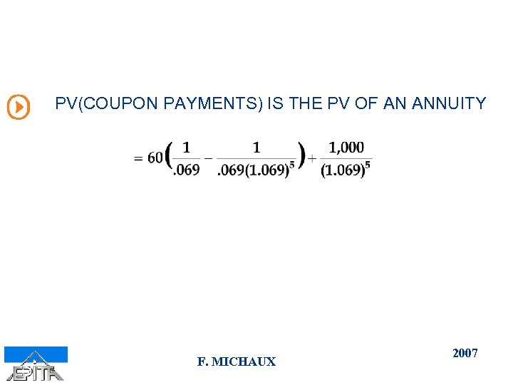 PV(COUPON PAYMENTS) IS THE PV OF AN ANNUITY F. MICHAUX 2007 