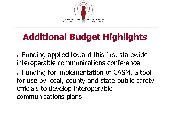 Additional Budget Highlights Funding applied toward this first statewide interoperable communications conference Funding for