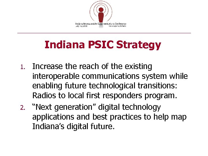 Indiana PSIC Strategy 1. 2. Increase the reach of the existing interoperable communications system