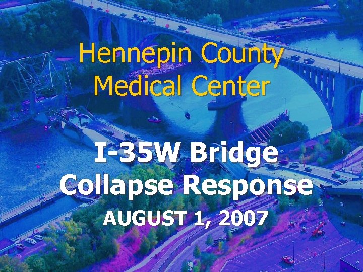 Hennepin County Medical Center I-35 W Bridge Collapse Response AUGUST 1, 2007 
