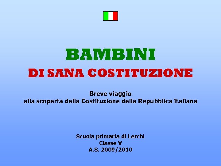 BAMBINI DI SANA COSTITUZIONE Breve viaggio alla scoperta della Costituzione della Repubblica italiana Scuola