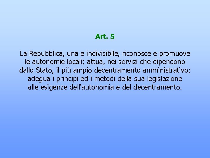 Art. 5 La Repubblica, una e indivisibile, riconosce e promuove le autonomie locali; attua,