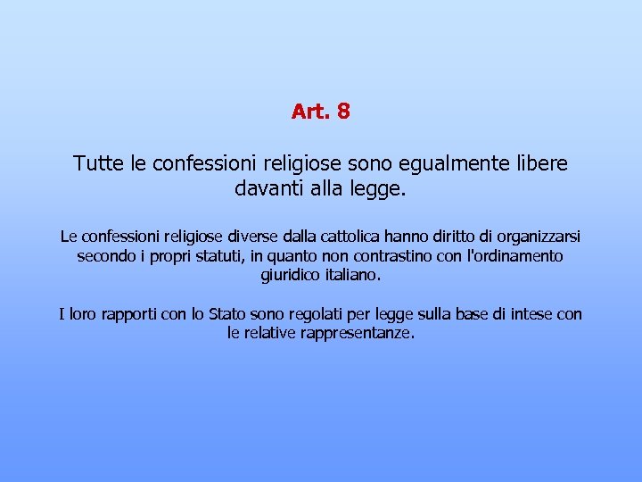 Art. 8 Tutte le confessioni religiose sono egualmente libere davanti alla legge. Le confessioni