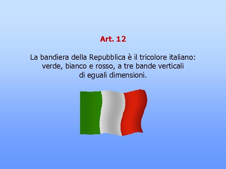 Art. 12 La bandiera della Repubblica è il tricolore italiano: verde, bianco e rosso,