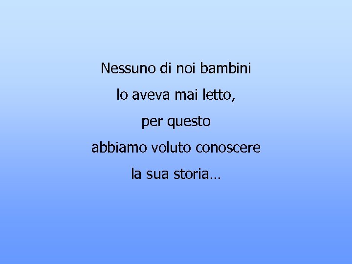 Nessuno di noi bambini lo aveva mai letto, per questo abbiamo voluto conoscere la