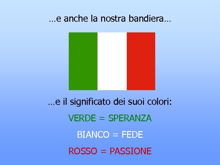 …e anche la nostra bandiera… …e il significato dei suoi colori: VERDE = SPERANZA