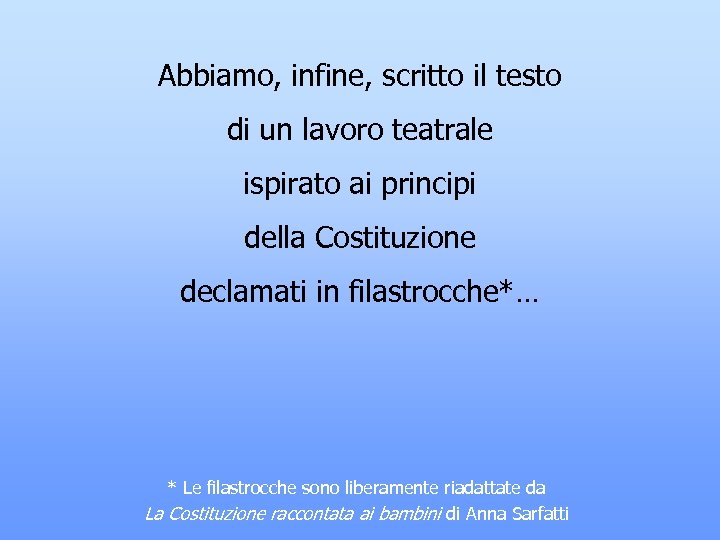 Abbiamo, infine, scritto il testo di un lavoro teatrale ispirato ai principi della Costituzione
