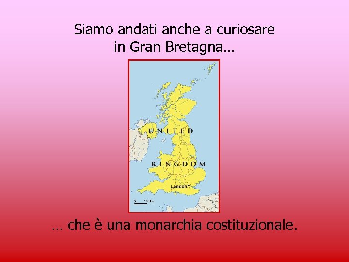 Siamo andati anche a curiosare in Gran Bretagna… … che è una monarchia costituzionale.