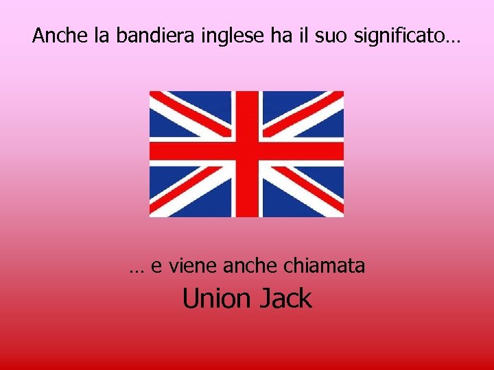 Anche la bandiera inglese ha il suo significato… … e viene anche chiamata Union
