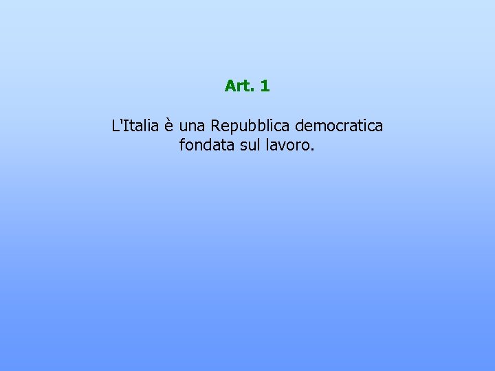 Art. 1 L'Italia è una Repubblica democratica fondata sul lavoro. 