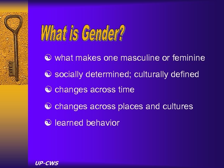 [ what makes one masculine or feminine [ socially determined; culturally defined [ changes